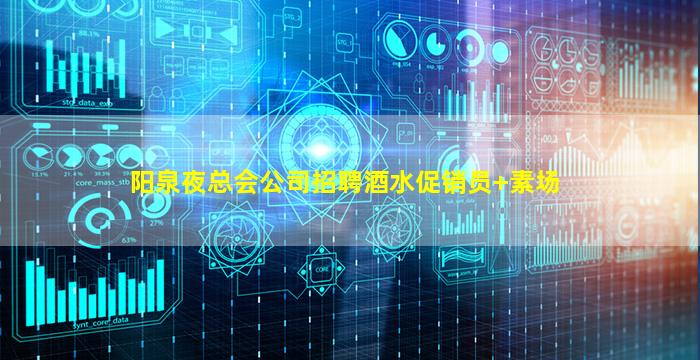 阳泉夜总会公司招聘酒水促销员+素场